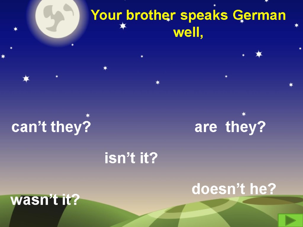 Your brother speaks German well, can’t they? are they? wasn’t it? isn’t it? doesn’t